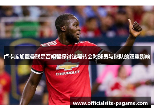 卢卡库加盟曼联是否明智探讨这笔转会对球员与球队的双重影响