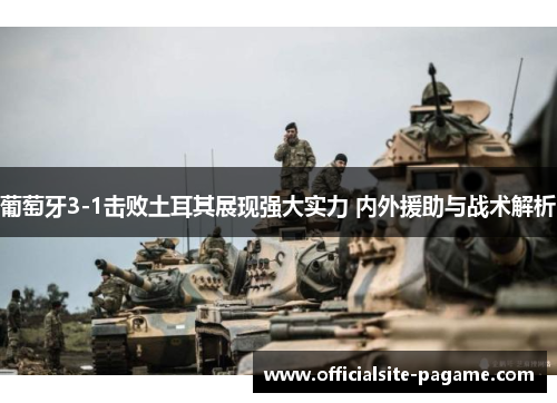 葡萄牙3-1击败土耳其展现强大实力 内外援助与战术解析