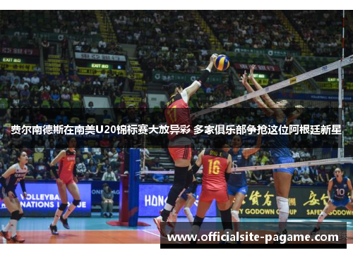 费尔南德斯在南美U20锦标赛大放异彩 多家俱乐部争抢这位阿根廷新星 费尔南德斯在南美U20锦标赛大放异彩 多家俱乐部争抢这位阿根廷新星