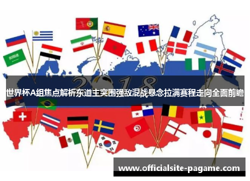 世界杯A组焦点解析东道主突围强敌混战悬念拉满赛程走向全面前瞻 世界杯A组焦点解析东道主突围强敌混战悬念拉满赛程走向全面前瞻