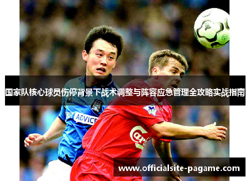 国家队核心球员伤停背景下战术调整与阵容应急管理全攻略实战指南