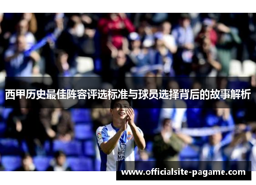 西甲历史最佳阵容评选标准与球员选择背后的故事解析