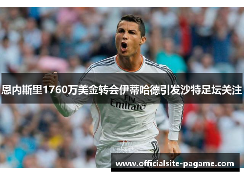 恩内斯里1760万美金转会伊蒂哈德引发沙特足坛关注