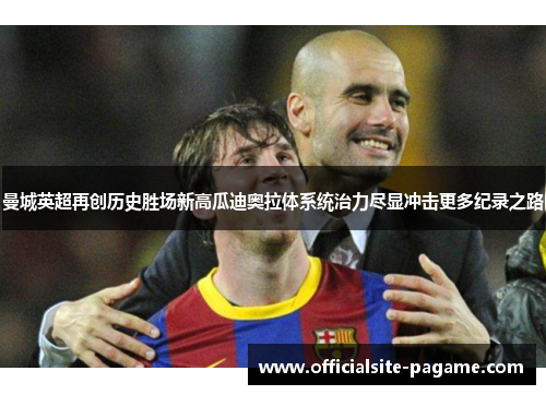 曼城英超再创历史胜场新高瓜迪奥拉体系统治力尽显冲击更多纪录之路 曼城英超再创历史胜场新高瓜迪奥拉体系统治力尽显冲击更多纪录之路