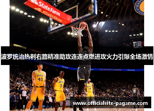 波罗统治热刺右路精准助攻连连点燃进攻火力引爆全场激情