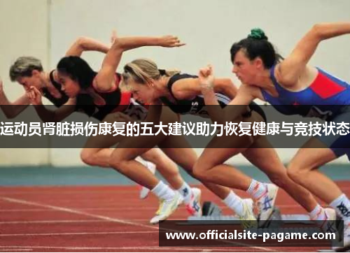 运动员肾脏损伤康复的五大建议助力恢复健康与竞技状态 运动员肾脏损伤康复的五大建议助力恢复健康与竞技状态