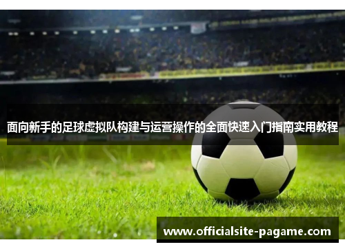 面向新手的足球虚拟队构建与运营操作的全面快速入门指南实用教程 面向新手的足球虚拟队构建与运营操作的全面快速入门指南实用教程